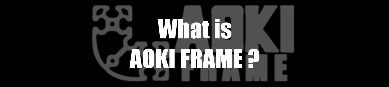 What is AOKI FRAME ?